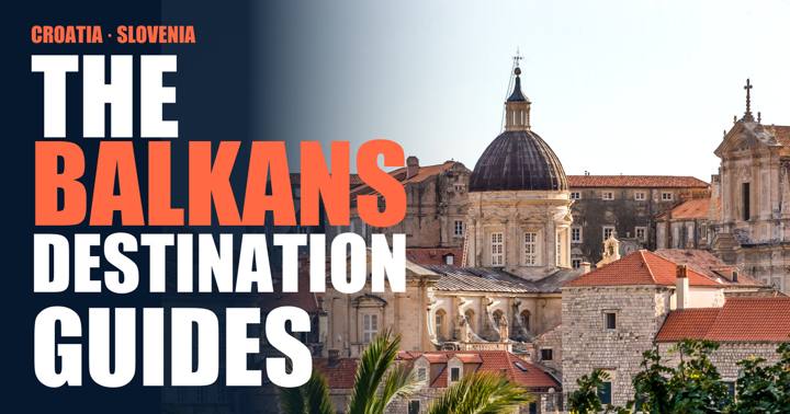 The Balkans destination guides